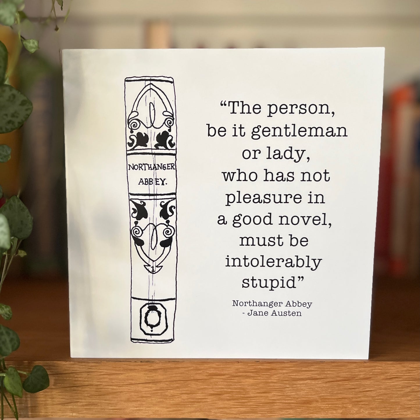 "The person be it gentleman or lady who has not pleasure in a good novel” Jane Austen Northanger Abbey greetings card