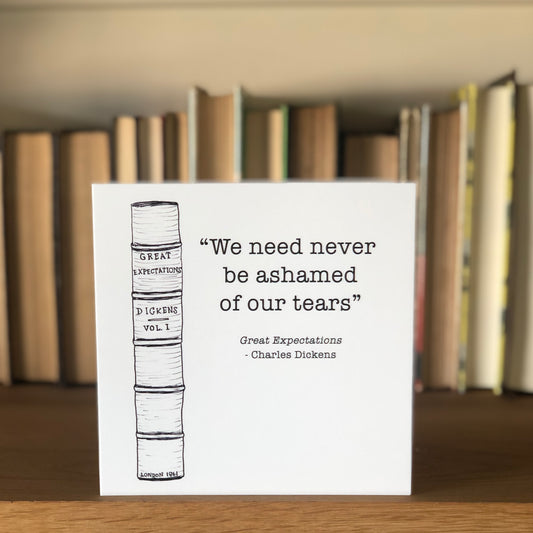 "We need never be ashamed of our tears" Great expectations Charles Dickens greetings card